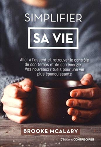 Simplifier sa vie: Aller à l'essentiel, retrouver le contrôle de son temps et de son énergie... Vos nouveaux rituels pour une vie plus épanouissante