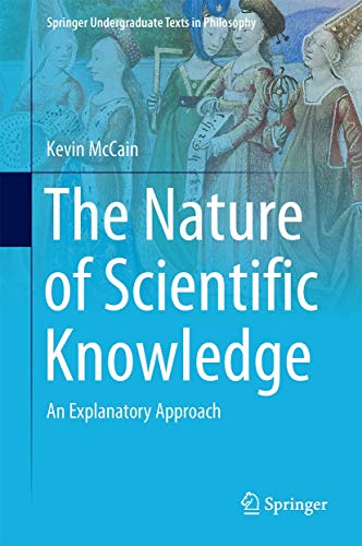 The Nature of Scientific Knowledge: An Explanatory Approach (Springer Undergraduate Texts in Philosophy) von Springer