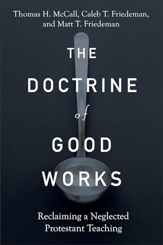 The Doctrine of Good Works: Reclaiming a Neglected Protestant Teaching von Baker Academic, Div of Baker Publishing Group