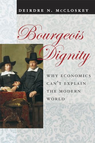 Bourgeois Dignity: Why Economics Can't Explain the Modern World von University of Chicago Press