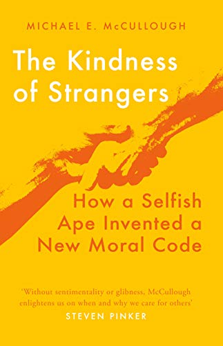 The Kindness of Strangers: How a Selfish Ape Invented a New Moral Code