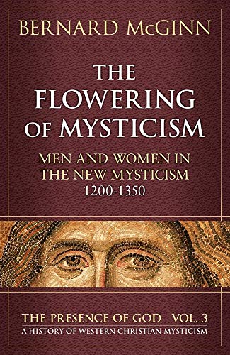 The Flowering of Mysticism: Men and Women in the New Mysticism: 1200-1350 (PRESENCE OF GOD: A HISTORY OF WESTERN CHRISTIAN MYSTICISM, Band 3)