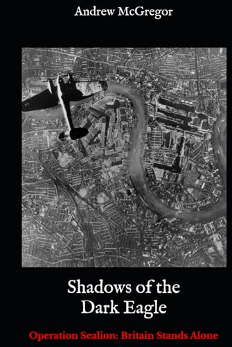 Shadows of the Dark Eagle: Operation Sealion: Britain Stands Alone (Twisted History Campaigns, Band 1) von Independently published