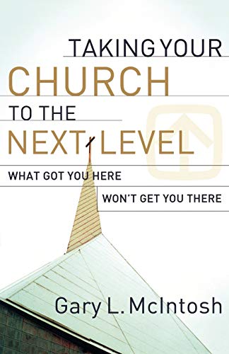 Taking Your Church to the Next Level: What Got You Here Won't Get You There von Baker Books