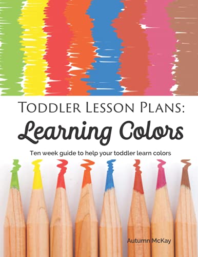 Toddler Lesson Plans: Learning Colors: Ten week guide to help your toddler learn colors (paperback-black and white) (Early Learning, Band 2) von Independently published