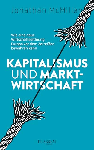 Kapitalismus und Marktwirtschaft: Wie eine neue Wirtschaftsordnung Europa vor dem Zerreißen bewahren kann von Plassen Verlag