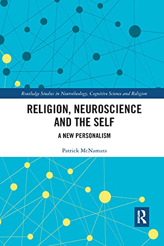 Religion, Neuroscience and the Self: A New Personalism (Routledge Studies in Neurotheology, Cognitive Science and Religion)