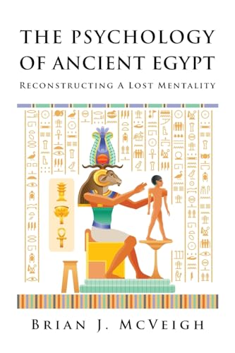 The Psychology of Ancient Egypt: Reconstructing A Lost Mentality