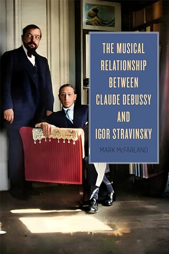 The Musical Relationship Between Claude Debussy and Igor Stravinsky (Eastman Studies in Music) von University of Rochester Press