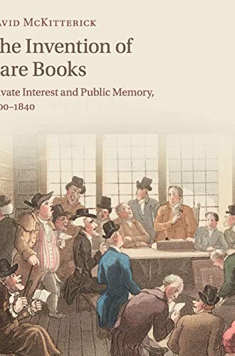 The Invention of Rare Books: Private Interest and Public Memory, 1600-1840