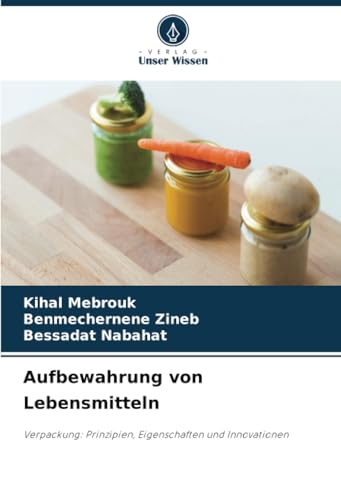 Aufbewahrung von Lebensmitteln: Verpackung: Prinzipien, Eigenschaften und Innovationen von Verlag Unser Wissen