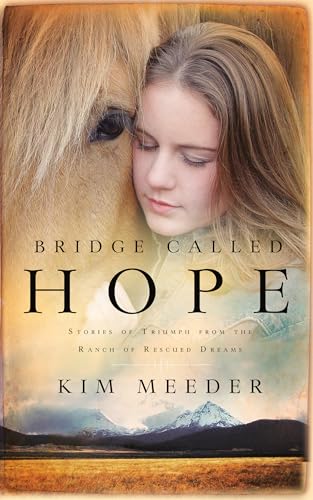 Bridge Called Hope: Stories of Triumph from the Ranch of Rescued Dreams von Multnomah