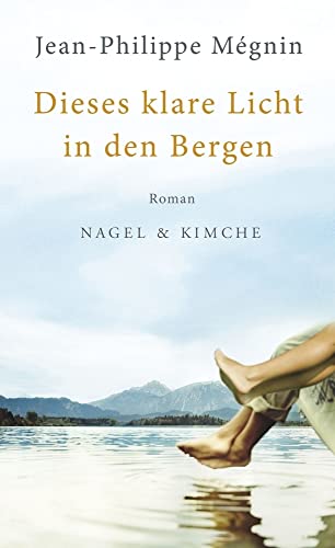 Dieses klare Licht in den Bergen: Roman von Nagel & Kimche