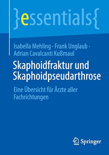 Skaphoidfraktur und Skaphoidpseudarthrose: Eine Übersicht für Ärzte aller Fachrichtungen (essentials) von Springer