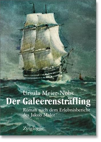Der Galeerensträfling: Roman nach dem Erlebnisbericht des Jakob Maler (Zytglogge Roman)