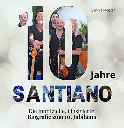 10 Jahre Santiano: Die inoffizielle, illustrierte Biografie zum 10. Jubiläum von 27 Amigos