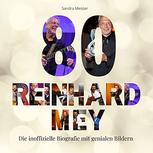 80 Jahre Reinhard Mey: Die inoffizielle Biografie mit genialen Bildern von 27 Amigos