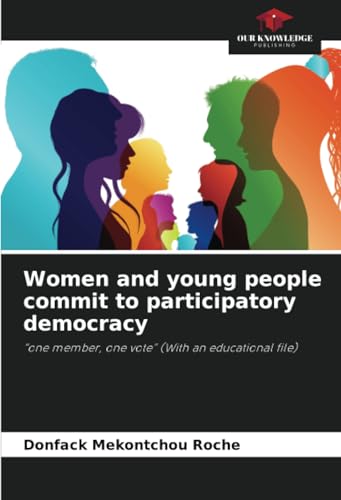 Women and young people commit to participatory democracy: “one member, one vote” (With an educational file) von Our Knowledge Publishing