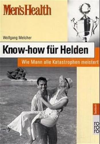 Men's Health: Know-how für Helden: Wie Mann alle Katastrophen meistert