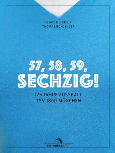 57, 58, 59, SECHZIG!: 125 Jahre Fußball TSV 1860 München von Verlag Die Werkstatt