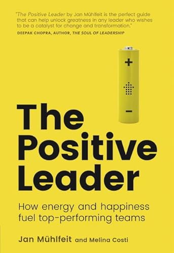 The Positive Leader: How Energy and Happiness Fuel Top-performing Teams von FT Publishing International