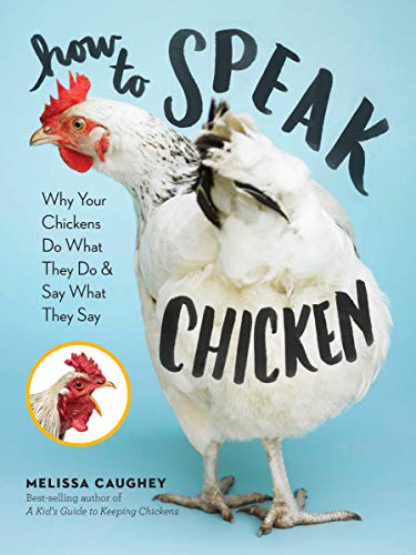 How to Speak Chicken: Why Your Chickens Do What They Do & Say What They Say von Workman Publishing