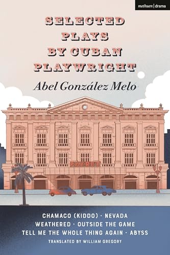 Selected Plays by Cuban Playwright Abel González Melo: Chamaco (Kiddo); Nevada; Weathered; Outside the Game; Tell Me the Whole Thing Again; Abyss (Methuen Drama Play Collections) von Methuen Drama