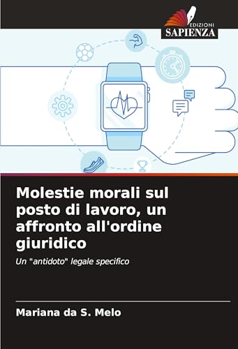 Molestie morali sul posto di lavoro, un affronto all'ordine giuridico: Un "antidoto" legale specifico von Edizioni Sapienza