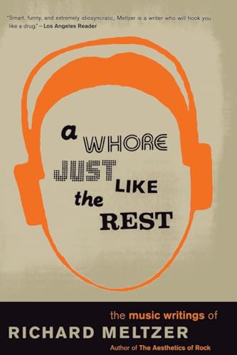 A Whore Just Like The Rest: The Music Writings Of Richard Meltzer
