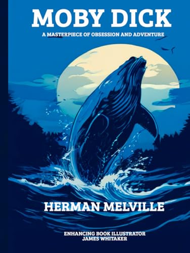 MOBY-DICK: A Masterpiece of Obsession and Adventure: Delve into Herman Melville's intricately detailed world of whaling, where each page sparks curiosity and philosophical reflection...illustrated ed. von Independently published