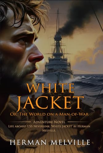 White Jacket; Or, The World on a Man-of-War: Complete with Classic illustrations and Annotation von Independently published