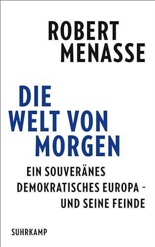 Die Welt von morgen: Ein souveränes demokratisches Europa – und seine Feinde | Eine Streitschrift für das Friedensprojekt Europa von Suhrkamp Verlag
