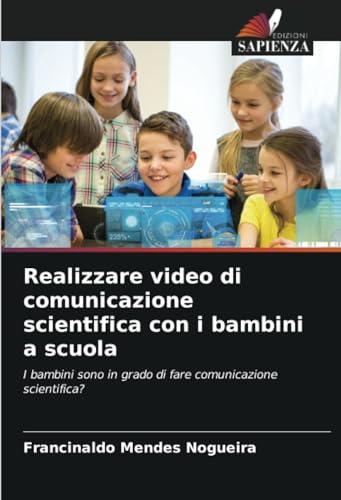 Realizzare video di comunicazione scientifica con i bambini a scuola: I bambini sono in grado di fare comunicazione scientifica? von Edizioni Sapienza