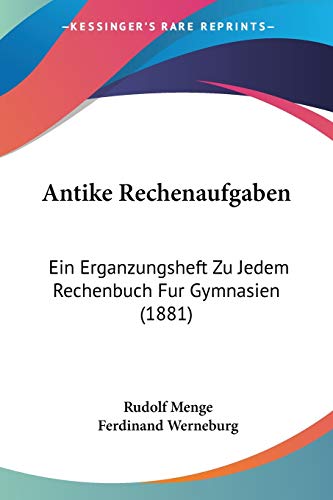 Antike Rechenaufgaben: Ein Erganzungsheft Zu Jedem Rechenbuch Fur Gymnasien (1881) von Kessinger Publishing