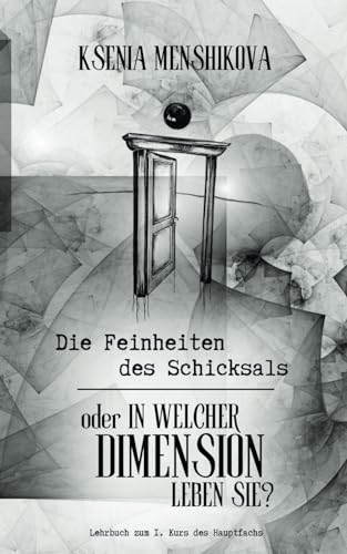 Die Feinheiten des Schicksals: oder IN WELCHER DIMENSION LEBEN SIE?