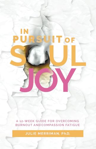 In Pursuit of Soul Joy: A 12-Week Guide for Overcoming Burnout and Compassion Fatigue von selfpublishing.com