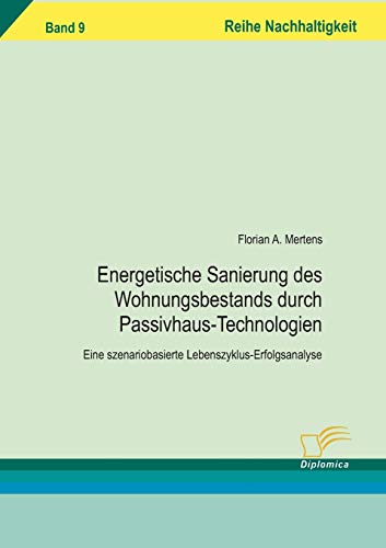 Energetische Sanierung des Wohnungsbestands durch Passivhaus-Technologien. Eine szenariobasierte Lebenszyklus-Erfolgsanalyse