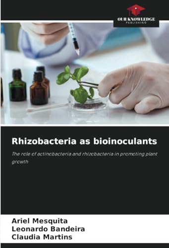 Rhizobacteria as bioinoculants: The role of actinobacteria and rhizobacteria in promoting plant growth von Our Knowledge Publishing