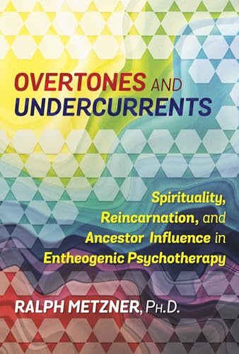 Overtones and Undercurrents: Spirituality, Reincarnation, and Ancestor Influence in Entheogenic Psychotherapy von Simon & Schuster