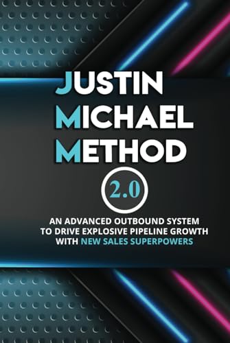 Justin Michael Method 2.0: An Advanced Outbound System To Drive Explosive Pipeline Growth With New Sales Superpowers von Jones Media Publishing