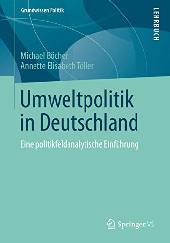 Umweltpolitik in Deutschland: Eine politikfeldanalytische Einführung (Grundwissen Politik, 50, Band 50)