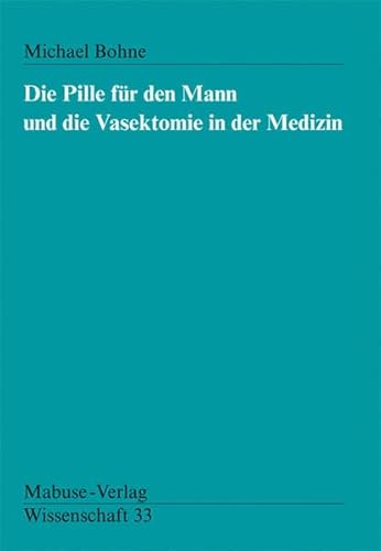 Die Pille für den Mann und die Vasektomie in der Medizin (Mabuse-Verlag Wissenschaft): Diss.