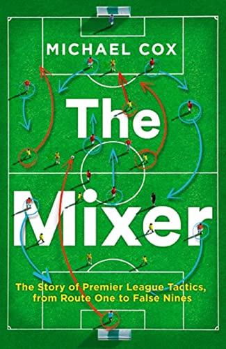 The Mixer: The Story of Premier League Tactics, from Route One to False Nines von HarperCollins