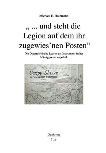 "... und steht die Legion auf dem ihr zugewies'nen Posten": Die Österreichische Legion als Instrument früher NS-Aggressionspolitik