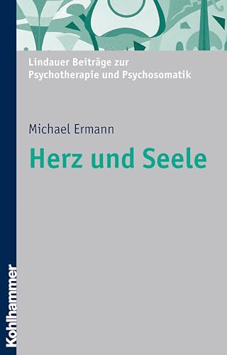 Herz und Seele: Psychosomatik am Beispiel des Herzens (Lindauer Beiträge zur Psychotherapie und Psychosomatik) von Kohlhammer W.