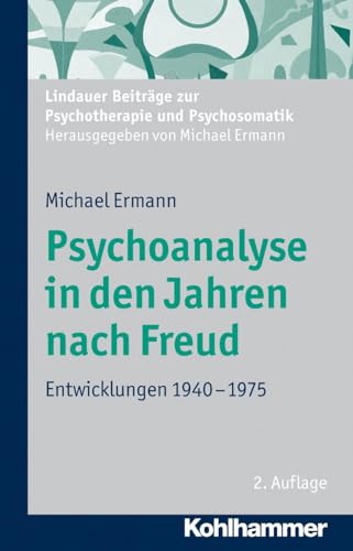 Psychoanalyse in den Jahren nach Freud: Entwicklungen 1940-1975 (Lindauer Beiträge zur Psychotherapie und Psychosomatik) von Kohlhammer W.