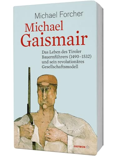 Michael Gaismair. Das Leben des Tiroler Bauernführers (1490-1532) und sein revolutionäres Gesellschaftsmodell (HAYMON TASCHENBUCH) von Haymon Verlag