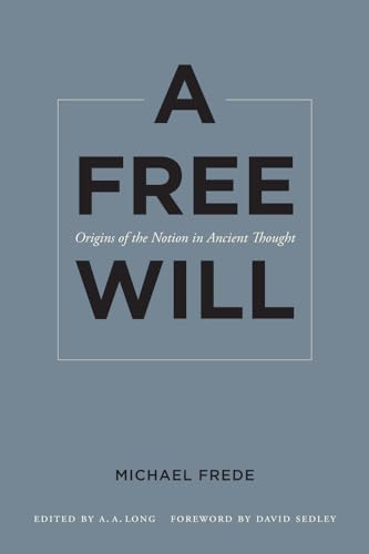 A Free Will: Origins of the Notion in Ancient Thought (Sather Classical Lectures, Band 68)