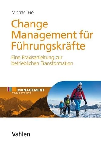 Change Management für Führungskräfte: Eine Praxisanleitung zur betrieblichen Transformation (Management Competence)