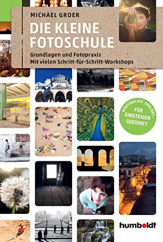 Die kleine Fotoschule: Grundlagen und Fotopraxis. Mit vielen Schritt-für Schritt-Workshops. Verständlich erklärt - Für Einsteiger geeignet (humboldt - Freizeit & Hobby) von Humboldt Verlag